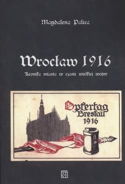 Wrocław 1916 Kronika miasta w czasie wielkiej wojny - Magdalena Palica