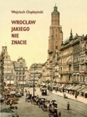 Wrocław jakiego nie znacie - Wojciech Chądzyński