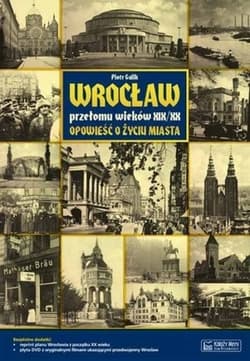 Wrocław przełomu wieków XIX/XX Opowieść o życiu miasta - Galik Piotr