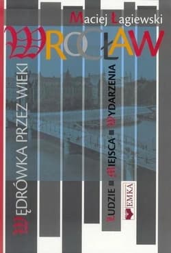 Wrocław. Wędrówka przez wieki - Maciej Łagiewski