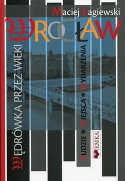 Wrocław wędrówka przez wieki - Maciej Łagiewski