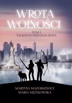 Wrota Wolności Tom 1 Talizman Przeznaczenia - Mazurkiewicz Martyna, Mężykowska Maria