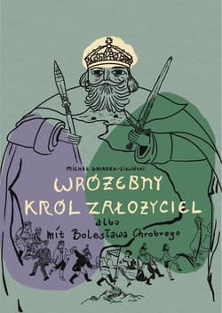 Wróżebny król założyciel albo mit Bolesława... - Michał Gniadek-Zieliński