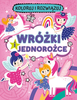 Wróżki i jednorożce. Koloruj i rozwiązuj - Opracowanie Zbiorowe