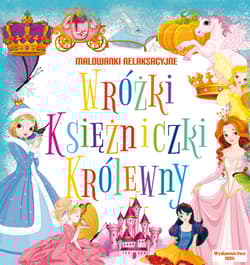 Wróżki, księżniczki, królewny. Malowanki relaksacyjne - Opracowanie Zbiorowe