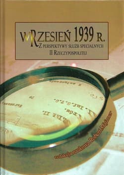 Wrzesień 1939 r Z perspektywy służb specjalnych II Rzeczypospolitej