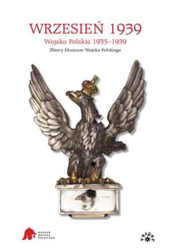 Wrzesień 1939 Wojsko Polskie 1935-1939. Zbiory Muzeum Wojska Polskiego - Opracowanie Zbiorowe