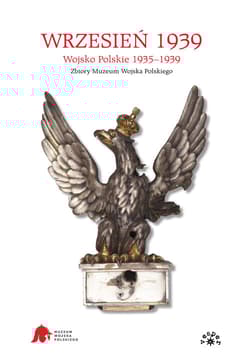 Wrzesień 1939 Wojsko Polskie 1935-1939. Zbiory Muzeum Wojska Polskiego - Opracowanie Zbiorowe