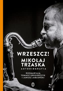 Wrzeszcz! Mikołaj Trzaska Autobiografia - Trzaska Mikołaj, Tomasz Gregorczyk