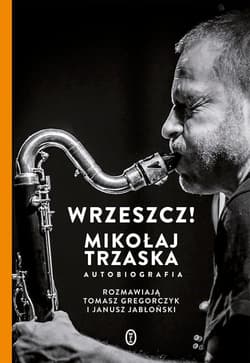 Wrzeszcz! Mikołaj Trzaska Autobiografia - Trzaska Mikołaj, Tomasz Gregorczyk