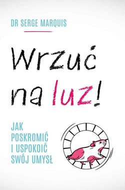 Wrzuć na luz! Jak poskromić i uspokoić swój umysł
