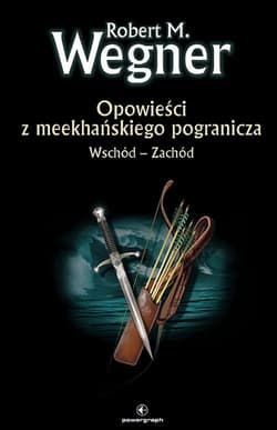 Wschód - Zachód. Opowieści z meekhańskiego pogranicza. Tom 2 - Robert. M Wegner