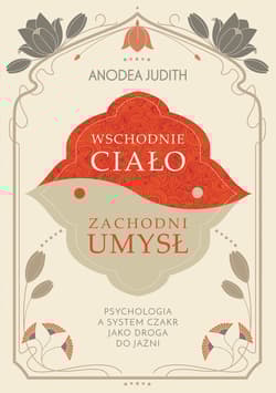 Wschodnie ciało, zachodni umysł Psychologia a system czakr jako droga do jaźni - Anodea Judith