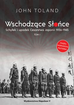 Wschodzące Słońce Schyłek i upadek Cesarstwa Japonii 1936-1945 tom I - John  Toland