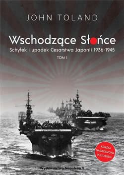 Wschodzące Słońce Schyłek i upadek Cesarstwa Japonii 1936-1945 tom I - John  Toland