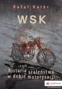 WSK, czyli historia szaleństwa w dobie motoryzacji - Rafał Harer