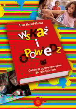 Wskaż i opowiedz. Ćwiczenia ogólnorozwojowe dla najmłodszych - Anna Kuziel-Kalina