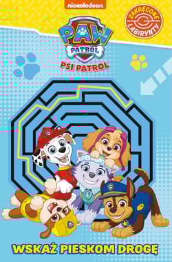 Wskaż pieskom drogę. Psi Patrol. Zakręcone labirynty - Praca zbiorowa