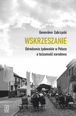 Wskrzeszanie. Odrodzenie żydowskie w Polsce a... - Genevieve Zubrzycki