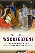 Wskrzeszeni Udokumentowana historia czterystu przywróceń do życia - Hebert Albert J.