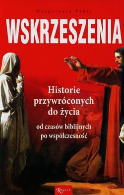 Wskrzeszenia. Historie przywróconych do życia od czasów biblijnych po współczesność - Pabis Małgorzata