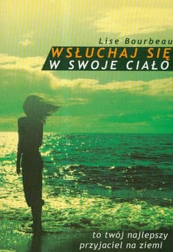Wsłuchaj się w swoje ciało - Lise Bourbeau
