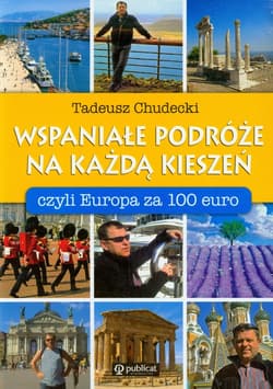 Wspaniałe podróże na każdą kieszeń czyli Europa za 100 euro - Tadeusz Chudecki