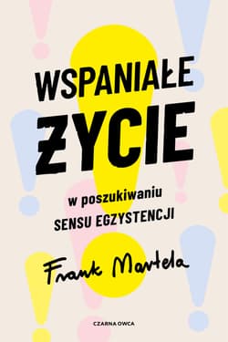 Wspaniałe życie W poszukiwaniu sensu egzystencji - Frank Martela