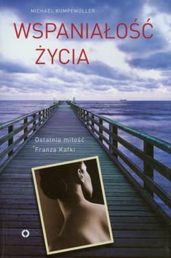 Wspaniałość życia. Ostatnia miłość Franza Kafki - Michael Kumpfmuller