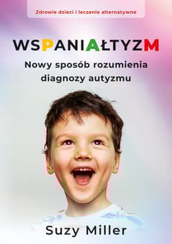 Wspaniałtyzm Nowy sposób rozumienia diagnozy autyzmu - Miller Suzy