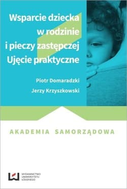 Wsparcie dziecka w rodzinie i pieczy zastępczej Ujęcie praktyczne - Domaradzki Piotr, Krzyszkowski Jerzy