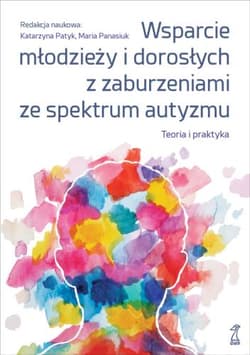 Wsparcie młodzieży i dorosłych z zaburzeniami ze spektrum autyzmu Teoria i praktyka - Opracowanie Zbiorowe