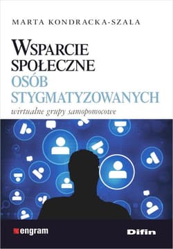Wsparcie społeczne osób stygmatyzowanych Wirtualne grupy samopomocowe - Marta Kondracka-Szala