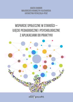 Wsparcie społeczne w starości - ujęcie pedagogiczne i psychologiczne z aplikacjami do praktyki - Agata Chabior