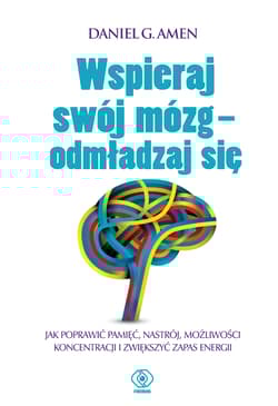 Wspieraj swój mózg Odmładzaj się - Daniel G.  Amen