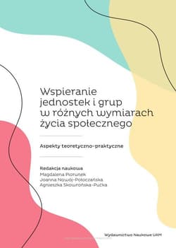 Wspieranie jednostek i grup w różnych wymiarach życia społecznego Aspekty teoretyczno-praktyczne