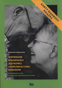 Wspieranie sprawności językowej i komunikacyjnej seniorów w perspektywie logopedii gerontologicznej Karty diagnozy i książka - Agnieszka Ogonowska