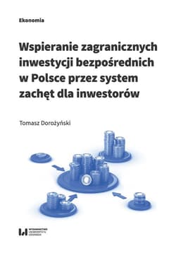 Wspieranie zagranicznych inwestycji bezpośrednich w Polsce przez system zachęt dla inwestorów - Tomasz Dorożyński