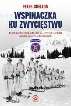 Wspinaczka ku zwycięstwu. Nieznana historia elitarnej 10. Dywizji Górskiej Armii Stanów Zjednoczonych - Peter Shelton