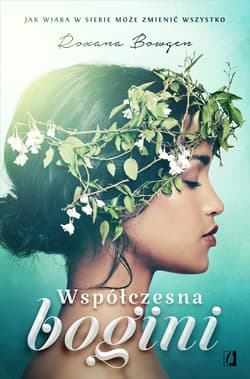 Współczesna bogini Jak wiara w siebie może zmienić wszystko - Roxana Bowgen