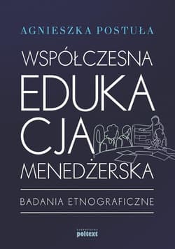 Współczesna edukacja menedżerska Badania etnograficzne - Agnieszka Postuła
