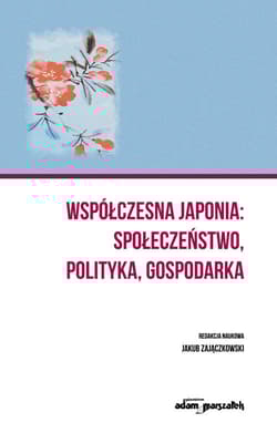 Współczesna Japonia społeczeństwo, polityka, gospodarka - Jakub Zajączkowski