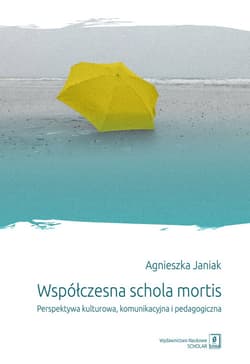 Współczesna schola mortis Perspektywa kulturowa, komunikacyjna i pedagogiczna - Agnieszka Janiak