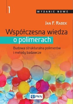 Współczesna wiedza o polimerach Tom 1 Budowa strukturalna polimerów i metody badawcze - Jan Rabek