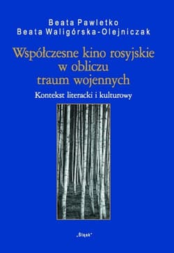 Współczesne kino rosyjskie w obliczu traum wojennych Kontekst literacki i kulturowy - Beata Waligórska-Olejniczak