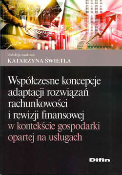 Współczesne koncepcje adaptacji rozwiązań rachunkowości i rewizji finansowej w kontekście gospodarki opartej na usługach - Świetla Katarzyna redakcja naukowa