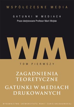 Współczesne media - gatunki w mediach Tom 1: Zagadnienia teoretyczne. Gatunki w mediach drukowanych.