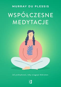 Współczesne medytacje. Jak praktykować, żeby osiągnąć dobrostan - Praca zbiorowa