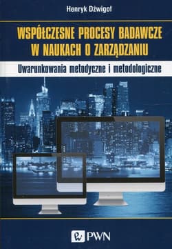 Współczesne procesy badawcze w naukach o zarządzaniu Uwarunkowania metodyczne i metodologiczne
