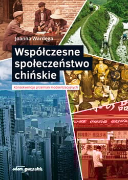 Współczesne społeczeństwo chińskie Konsekwencje przemian modernizacyjnych - Joanna Wardęga